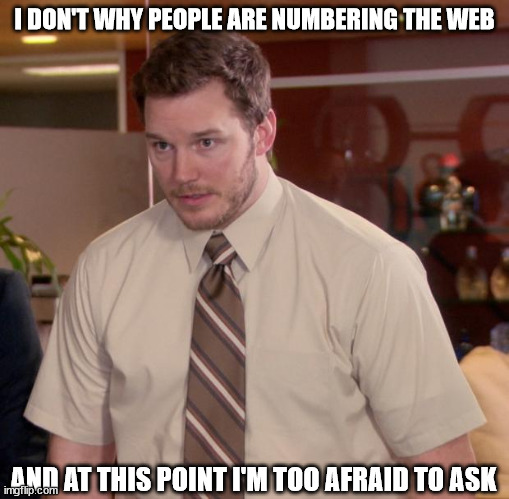 Afraid To Ask Andy Meme | I DON'T WHY PEOPLE ARE NUMBERING THE WEB; AND AT THIS POINT I'M TOO AFRAID TO ASK | image tagged in memes,afraid to ask andy | made w/ Imgflip meme maker
