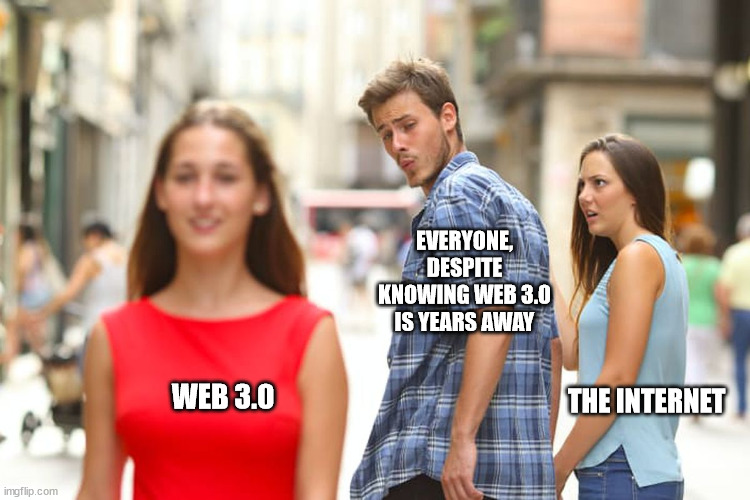 Distracted Boyfriend Meme | EVERYONE, DESPITE KNOWING WEB 3.0 IS YEARS AWAY; THE INTERNET; WEB 3.0 | image tagged in memes,distracted boyfriend | made w/ Imgflip meme maker