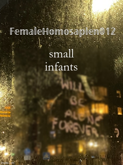 FemaleHomosapien012 | small infants | image tagged in femalehomosapien012 | made w/ Imgflip meme maker