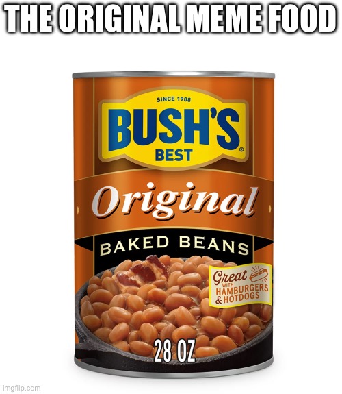 beans | THE ORIGINAL MEME FOOD | image tagged in memes,funny | made w/ Imgflip meme maker