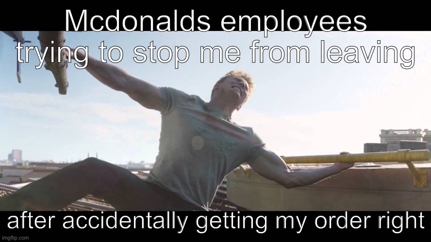 Even though this rarely happens, it's still funny | Mcdonalds employees trying to stop me from leaving; after accidentally getting my order right | image tagged in captain america pulling helicopter,fun | made w/ Imgflip meme maker