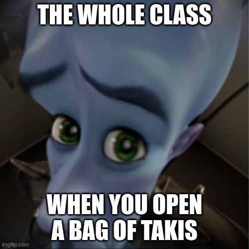 This doesn't happen anymore thank god | THE WHOLE CLASS; WHEN YOU OPEN A BAG OF TAKIS | image tagged in megamind peeking | made w/ Imgflip meme maker