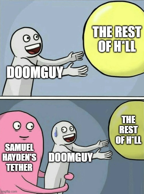 Running Away Balloon Meme | THE REST OF H*LL; DOOMGUY; THE REST OF H*LL; SAMUEL HAYDEN'S TETHER; DOOMGUY | image tagged in memes,running away balloon | made w/ Imgflip meme maker