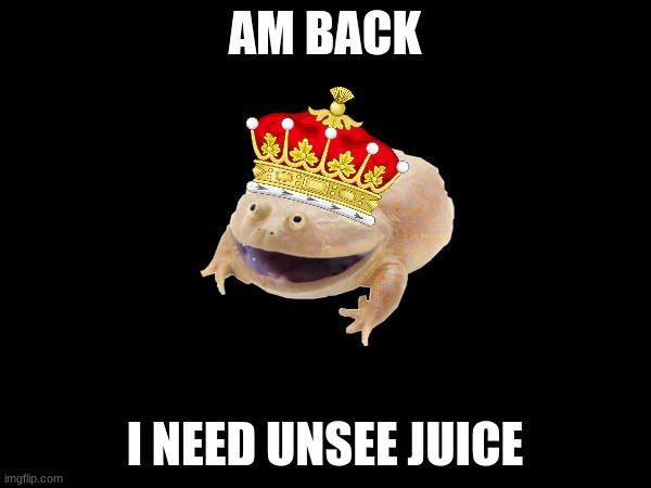AM BACK I NEED UNSEE JUICE | made w/ Imgflip meme maker