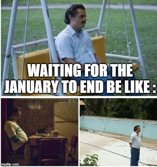 Narcos waiting | WAITING FOR THE JANUARY TO END BE LIKE : | image tagged in narcos waiting | made w/ Imgflip meme maker