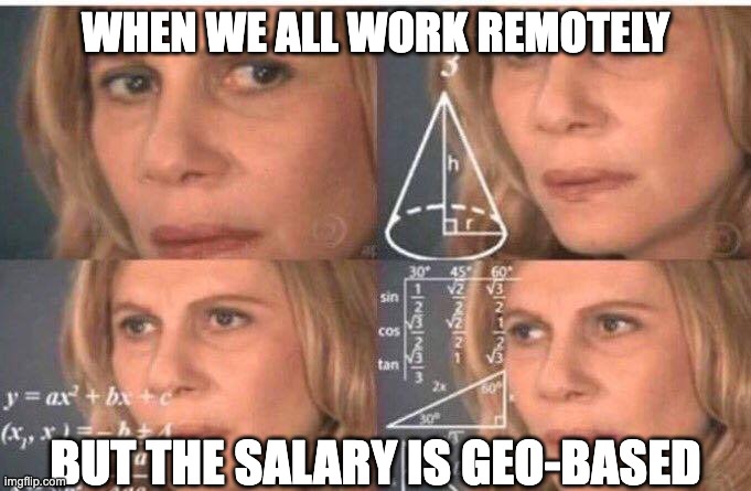 Math lady/Confused lady | WHEN WE ALL WORK REMOTELY; BUT THE SALARY IS GEO-BASED | image tagged in math lady/confused lady | made w/ Imgflip meme maker