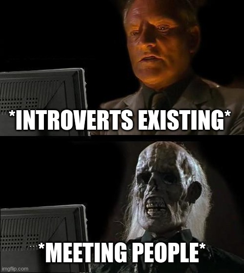 introverts do no talk | *INTROVERTS EXISTING*; *MEETING PEOPLE* | image tagged in memes,i'll just wait here,relatable,youranintrovertifyourhere,pleaseenjoy,two buttons | made w/ Imgflip meme maker