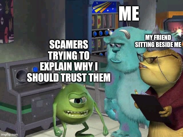 Don't Trust Scammers | ME; MY FRIEND SITTING BESIDE ME; SCAMERS TRYING TO EXPLAIN WHY I SHOULD TRUST THEM | image tagged in mike wazowski explaining | made w/ Imgflip meme maker