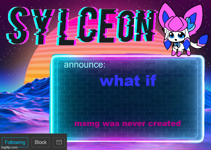 i'd probably be way nicer to my friends if i never joined | what if; msmg was never created | image tagged in sylc's awesome vapor-glitch temp | made w/ Imgflip meme maker