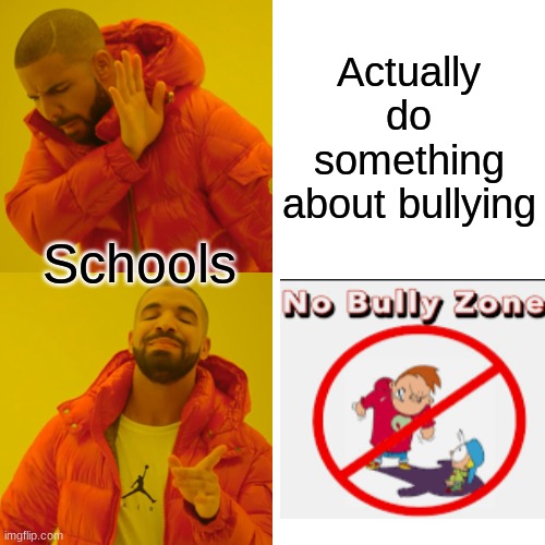 Hahaha Middle schools thebest T_T | Actually do something about bullying; Schools | image tagged in memes,drake hotline bling | made w/ Imgflip meme maker
