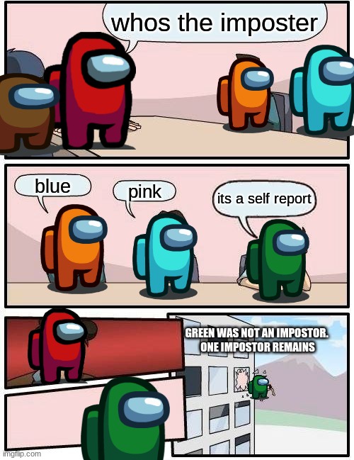 among us | whos the imposter; blue; pink; its a self report; GREEN WAS NOT AN IMPOSTOR.
 ONE IMPOSTOR REMAINS | image tagged in memes,boardroom meeting suggestion,among us meeting,there is 1 imposter among us,among us ejected,among us chat | made w/ Imgflip meme maker