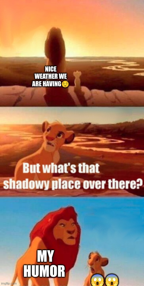 #dark humor✨ | NICE WEATHER WE ARE HAVING😌; MY HUMOR; 😱😱 | image tagged in memes,simba shadowy place | made w/ Imgflip meme maker