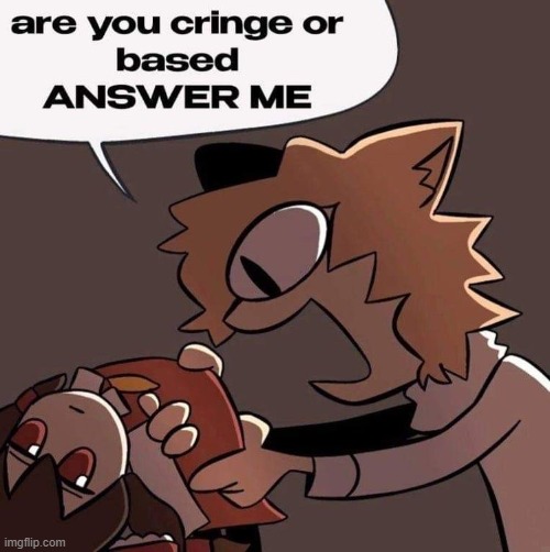im based | image tagged in are you cringe or based | made w/ Imgflip meme maker