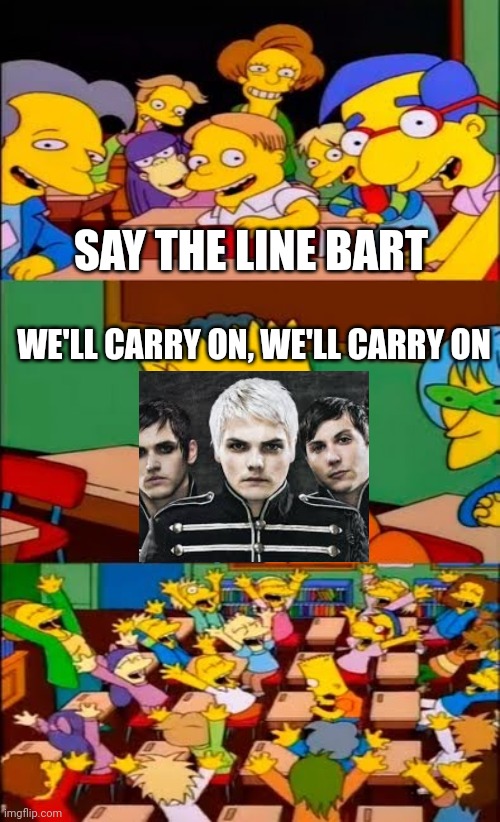 say the line bart! simpsons | SAY THE LINE BART; WE'LL CARRY ON, WE'LL CARRY ON | image tagged in say the line bart simpsons | made w/ Imgflip meme maker