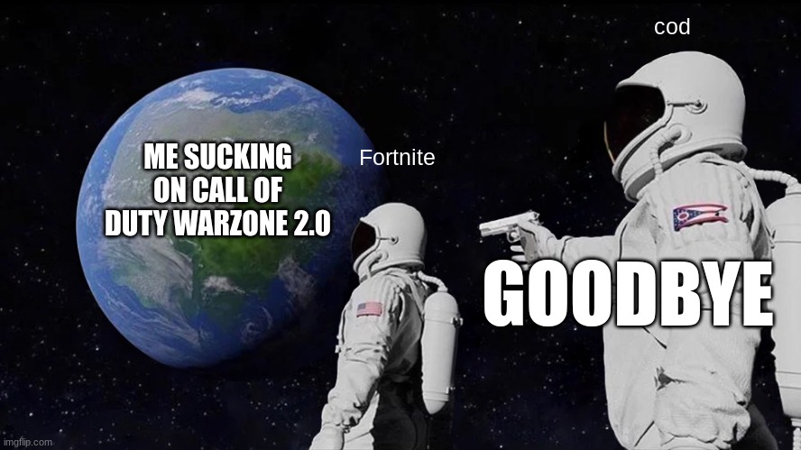 Always Has Been Meme | cod; ME SUCKING ON CALL OF DUTY WARZONE 2.0; Fortnite; GOODBYE | image tagged in memes,always has been | made w/ Imgflip meme maker