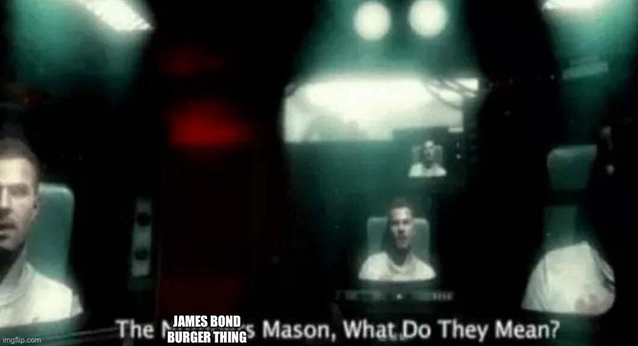 The Numbers Mason, What Do They Mean? | JAMES BOND BURGER THING | image tagged in the numbers mason what do they mean | made w/ Imgflip meme maker
