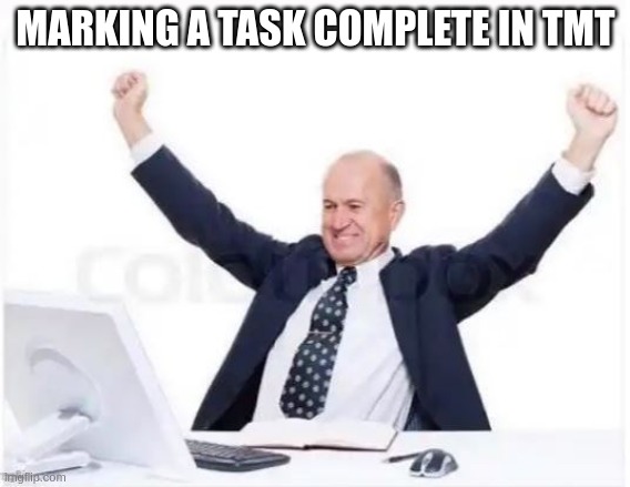 MARKING A TASK COMPLETE IN TMT | made w/ Imgflip meme maker