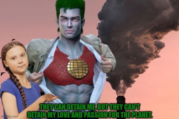 THEY CAN DETAIN ME, BUT THEY CAN'T DETAIN MY LOVE AND PASSION FOR THE PLANET. | made w/ Imgflip meme maker