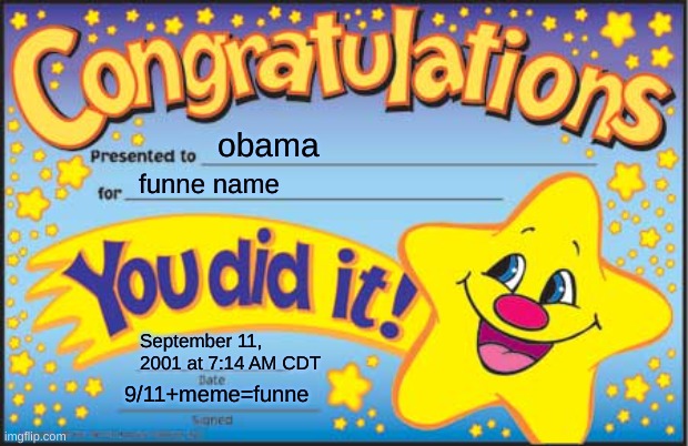 Happy Star Congratulations Meme | obama; funne name; September 11, 2001 at 7:14 AM CDT; 9/11+meme=funne | image tagged in memes,happy star congratulations | made w/ Imgflip meme maker