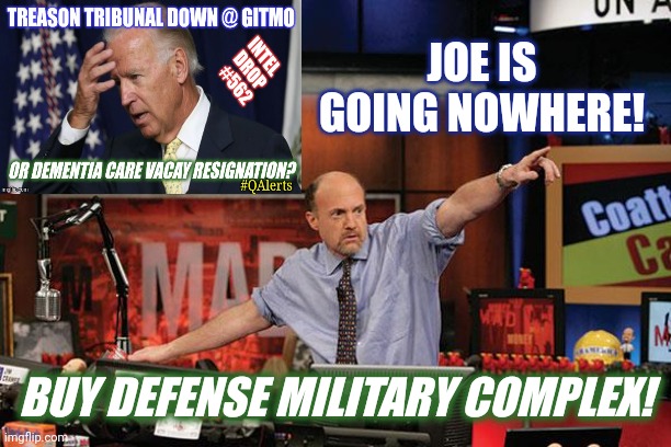 Don't Listen to Crazy Conspiracy Theorists! And Don't Buy XRP. | JOE IS GOING NOWHERE! BUY DEFENSE MILITARY COMPLEX! | image tagged in mad money jim cramer,classified,military industrial complex,ripple,cryptocurrency,xrp | made w/ Imgflip meme maker
