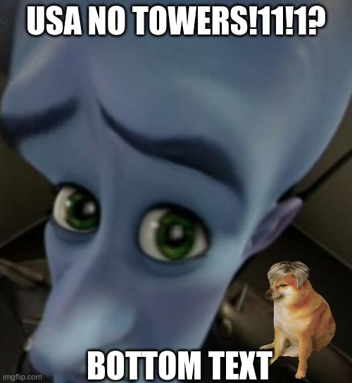 September 11, 2001 at 8:14 AM EDT is my fav | USA NO TOWERS!11!1? BOTTOM TEXT | image tagged in megamind no bitches | made w/ Imgflip meme maker