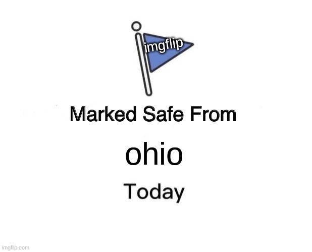 Marked Safe From | imgflip; ohio | image tagged in memes,marked safe from | made w/ Imgflip meme maker