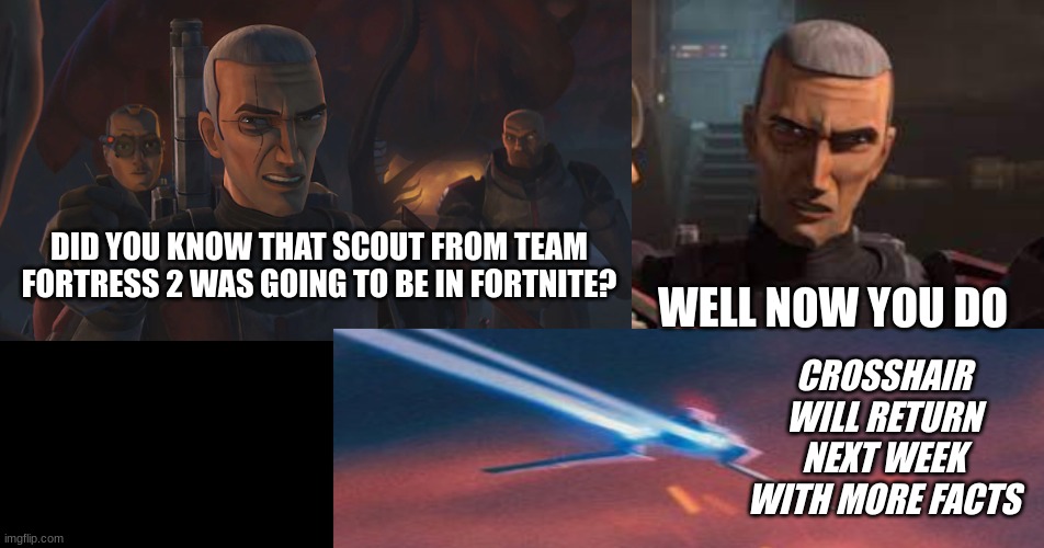 Crosshair Facts #2! |  DID YOU KNOW THAT SCOUT FROM TEAM FORTRESS 2 WAS GOING TO BE IN FORTNITE? WELL NOW YOU DO; CROSSHAIR WILL RETURN NEXT WEEK WITH MORE FACTS | image tagged in crosshair facts,star wars,team fortress 2,fortnite | made w/ Imgflip meme maker