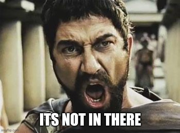 This is Sparta | ITS NOT IN THERE | image tagged in this is sparta | made w/ Imgflip meme maker