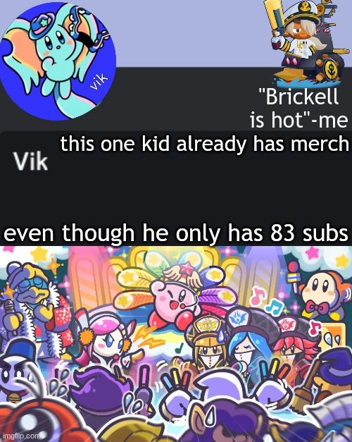 You want his channel? No. | this one kid already has merch; even though he only has 83 subs | image tagged in vik announcement temp | made w/ Imgflip meme maker