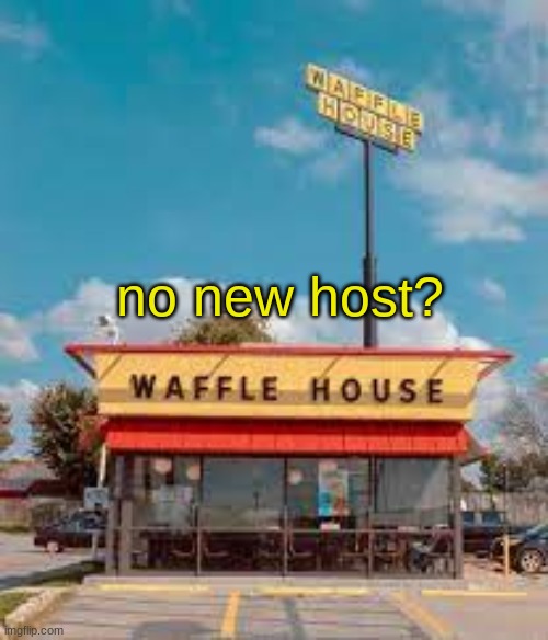 no new host? | made w/ Imgflip meme maker