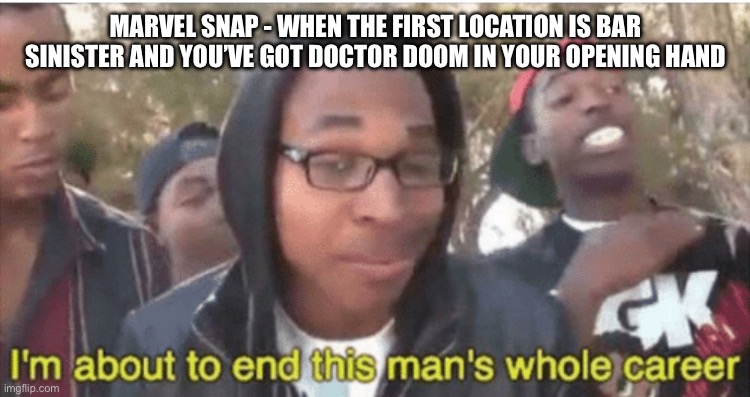 Sinister Doom | MARVEL SNAP - WHEN THE FIRST LOCATION IS BAR SINISTER AND YOU’VE GOT DOCTOR DOOM IN YOUR OPENING HAND | image tagged in i m about to ruin this man s whole career,marvel snap,marvel,doctor doom,bar sinister,marvel memes | made w/ Imgflip meme maker
