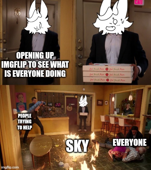 Uh oh | OPENING UP IMGFLIP TO SEE WHAT IS EVERYONE DOING; PEOPLE TRYING TO HELP; EVERYONE; SKY | made w/ Imgflip meme maker