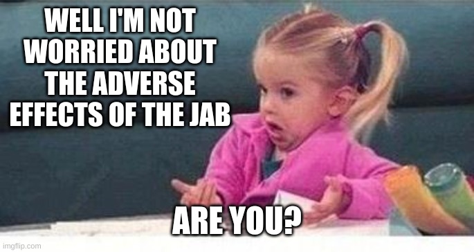 Shrugging kid | WELL I'M NOT WORRIED ABOUT THE ADVERSE EFFECTS OF THE JAB ARE YOU? | image tagged in shrugging kid | made w/ Imgflip meme maker