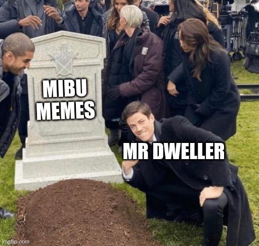 wow thanks mr dweller | MIBU MEMES; MR DWELLER | image tagged in grant gustin over grave | made w/ Imgflip meme maker