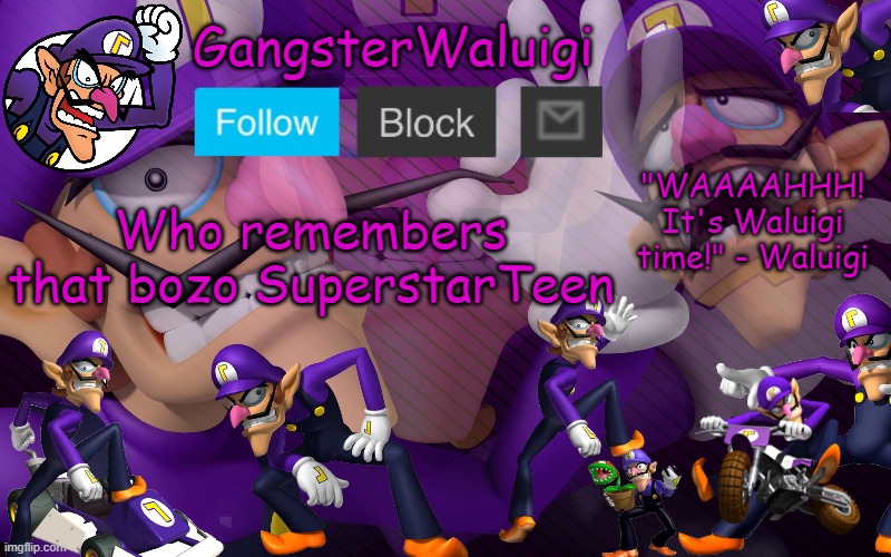 Bro had a penny addiction | Who remembers that bozo SuperstarTeen | image tagged in waluigi number one | made w/ Imgflip meme maker