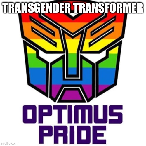 This is just joke not meant to be offensive | TRANSGENDER TRANSFORMER | image tagged in optimus pride | made w/ Imgflip meme maker