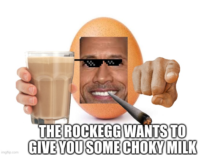 Choky Choky | THE ROCKEGG WANTS TO GIVE YOU SOME CHOKY MILK | image tagged in eggbert | made w/ Imgflip meme maker