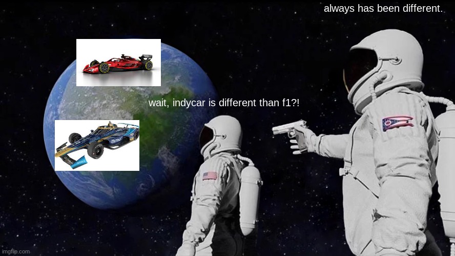 Always Has Been Meme | always has been different. wait, indycar is different than f1?! | image tagged in memes,always has been | made w/ Imgflip meme maker