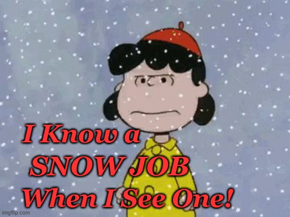 Flattery will get you Nowhere | I Know a; SNOW JOB; When I See One! | image tagged in lucy,flattery,snow job | made w/ Imgflip meme maker