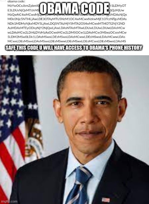 obama code | OBAMA CODE; SAFE THIS CODE U WILL HAVE ACCESS TO OBAMA'S PHONE HISTORY | image tagged in obama | made w/ Imgflip meme maker