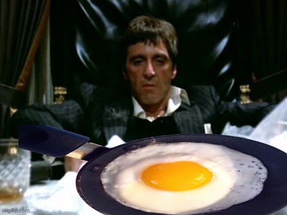 image tagged in eggs,al pacino,scarface | made w/ Imgflip meme maker