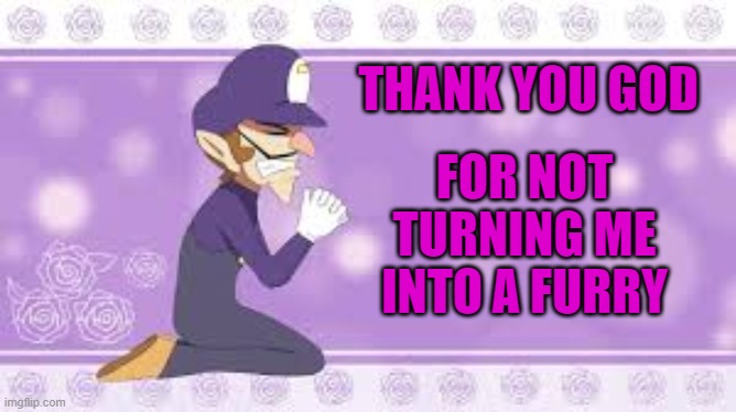 FOR NOT TURNING ME INTO A FURRY; THANK YOU GOD | made w/ Imgflip meme maker