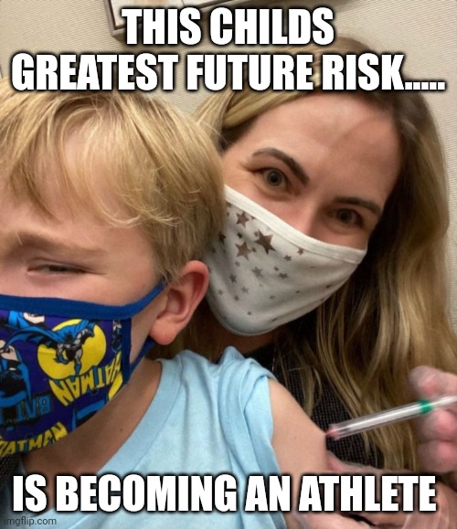 Momma drank the kool-aid | THIS CHILDS GREATEST FUTURE RISK..... IS BECOMING AN ATHLETE | image tagged in woke woman gives crying child covid vaccine | made w/ Imgflip meme maker