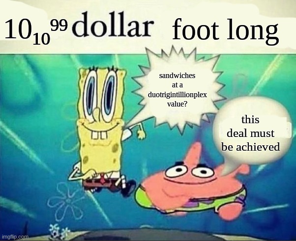 duotrigintillionplex sandwich | 10₁₀⁹⁹; foot long; sandwiches at a duotrigintillionplex value? this deal must be achieved | image tagged in 5 dollar foot long | made w/ Imgflip meme maker