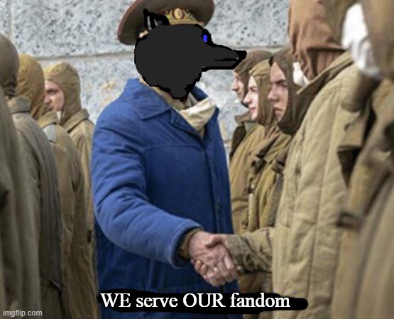 WE serve OUR fandom | WE serve OUR fandom | image tagged in furry memes,the furry fandom,furries,furry,we serve our fandom | made w/ Imgflip meme maker