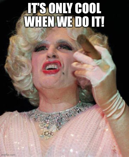 Rudy Giuliani in Drag | IT’S ONLY COOL WHEN WE DO IT! | image tagged in rudy giuliani in drag | made w/ Imgflip meme maker