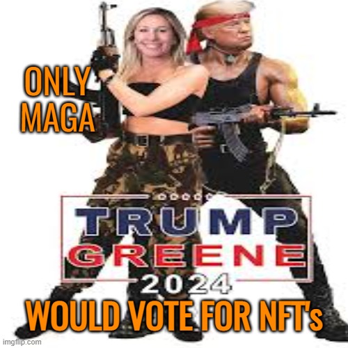 ONLY MAGA WOULD VOTE FOR NFT's | made w/ Imgflip meme maker