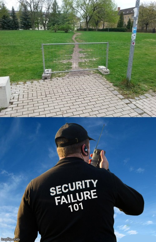 Gate security failure | FAILURE; 101 | image tagged in security guard work stories,gate,you had one job,memes,security,fail | made w/ Imgflip meme maker