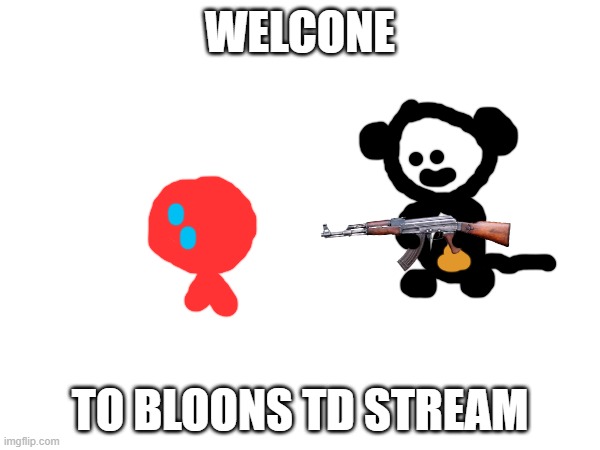 Welcome to Bloons TD Stream | WELCONE; TO BLOONS TD STREAM | made w/ Imgflip meme maker
