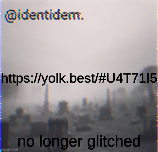 gregewgrew | https://yolk.best/#U4T71I5; no longer glitched | made w/ Imgflip meme maker